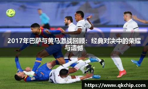 2017年巴萨与黄马激战回顾：经典对决中的荣耀与遗憾