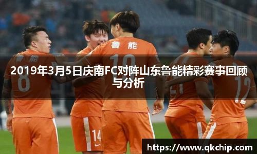 2019年3月5日庆南FC对阵山东鲁能精彩赛事回顾与分析